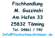 Fischhandlung  M. Guszinski Am Hafen 33 25832 TÃ¶nning Tel. 04861 / 740 Info@fischschmecktimmer.de